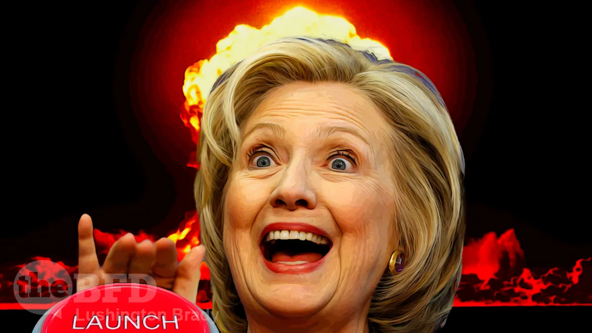 Will a Good Ol’ Nuclear War Make Hillary Feel Better?